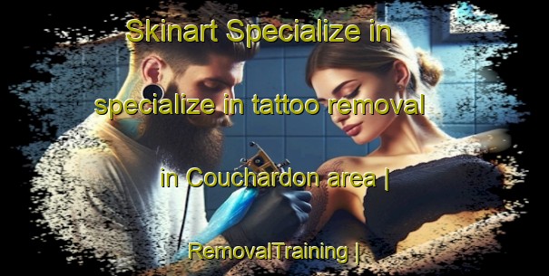 Skinart Specialize in specialize in tattoo removal in Couchardon area | RemovalTraining | RemovalClasses | SkinartTraining-France